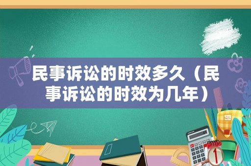 民事訴訟的時效多久（民事訴訟的時效為幾年）