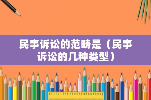 民事訴訟的范疇是（民事訴訟的幾種類型）