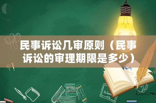 民事訴訟幾審原則（民事訴訟的審理期限是多少）