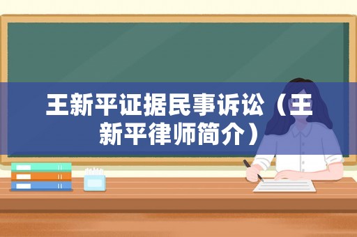 王新平證據(jù)民事訴訟（王新平律師簡介）