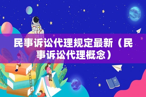 民事訴訟代理規(guī)定最新（民事訴訟代理概念）