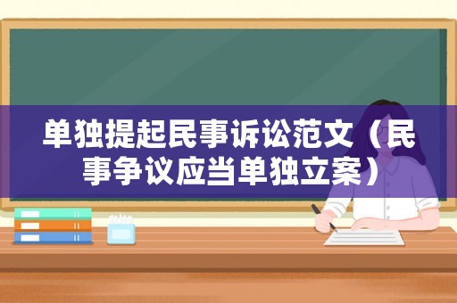 單獨(dú)提起民事訴訟范文（民事爭(zhēng)議應(yīng)當(dāng)單獨(dú)立案）