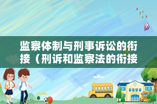 監(jiān)察體制與刑事訴訟的銜接（刑訴和監(jiān)察法的銜接）