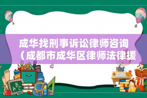成華找刑事訴訟律師咨詢（成都市成華區(qū)律師法律援助）