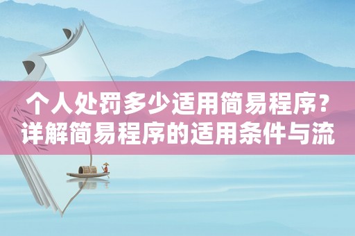 個人處罰多少適用簡易程序？詳解簡易程序的適用條件與流程