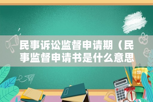 民事訴訟監(jiān)督申請(qǐng)期（民事監(jiān)督申請(qǐng)書(shū)是什么意思）