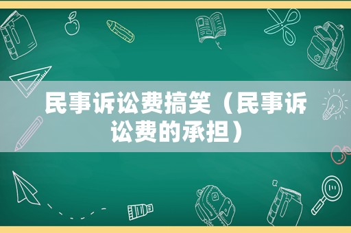 民事訴訟費(fèi)搞笑（民事訴訟費(fèi)的承擔(dān)）