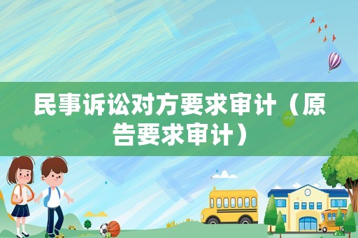 民事訴訟對(duì)方要求審計(jì)（原告要求審計(jì)）