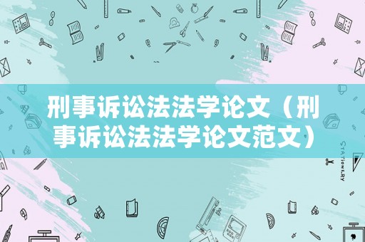 刑事訴訟法法學(xué)論文（刑事訴訟法法學(xué)論文范文）