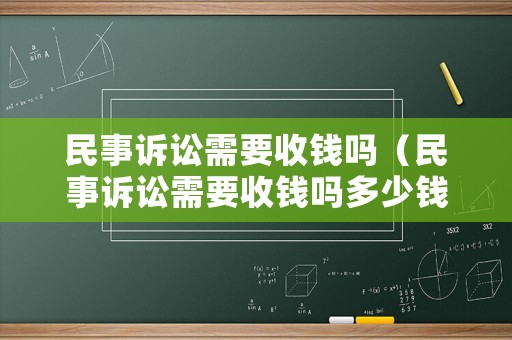 民事訴訟需要收錢嗎（民事訴訟需要收錢嗎多少錢）