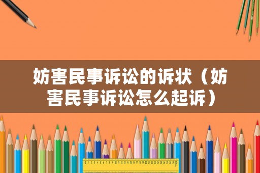 妨害民事訴訟的訴狀（妨害民事訴訟怎么起訴）