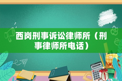 西崗刑事訴訟律師所（刑事律師所電話）