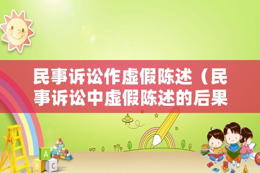 民事訴訟作虛假陳述（民事訴訟中虛假陳述的后果）
