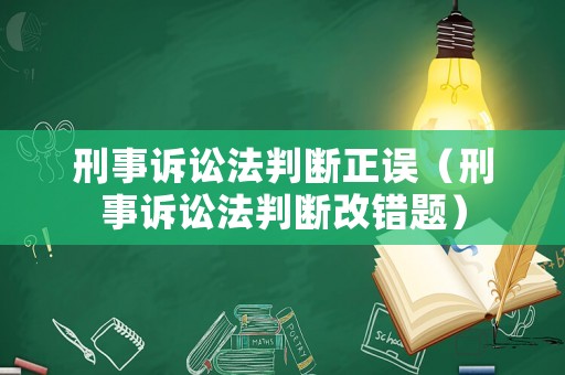 刑事訴訟法判斷正誤（刑事訴訟法判斷改錯(cuò)題）