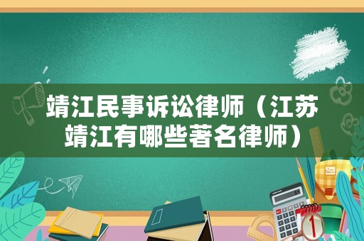 靖江民事訴訟律師（江蘇靖江有哪些著名律師）