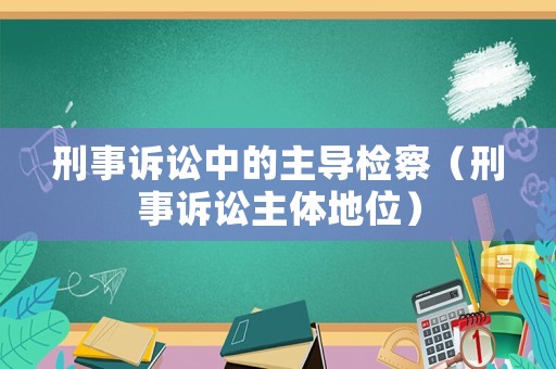 刑事訴訟中的主導檢察（刑事訴訟主體地位）