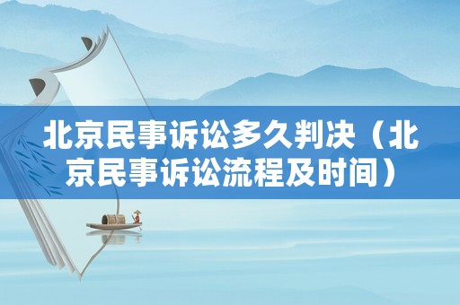 北京民事訴訟多久判決（北京民事訴訟流程及時(shí)間）