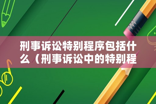 刑事訴訟特別程序包括什么（刑事訴訟中的特別程序）