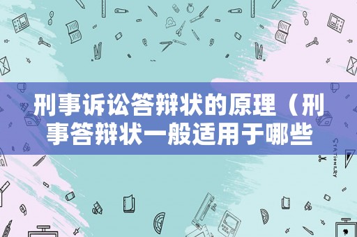刑事訴訟答辯狀的原理（刑事答辯狀一般適用于哪些程序）