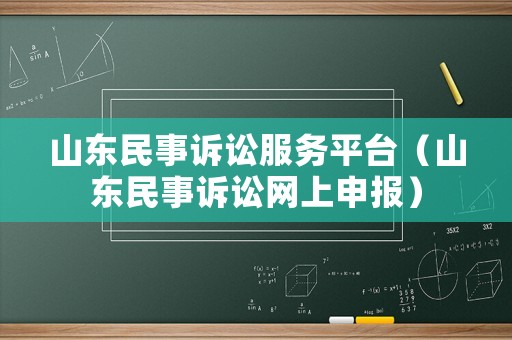 山東民事訴訟服務平臺（山東民事訴訟網(wǎng)上申報）
