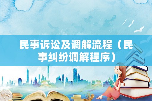 民事訴訟及調(diào)解流程（民事糾紛調(diào)解程序）