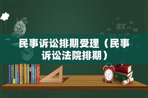 民事訴訟排期受理（民事訴訟法院排期）