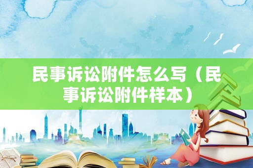 民事訴訟附件怎么寫（民事訴訟附件樣本）