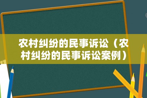 農(nóng)村糾紛的民事訴訟（農(nóng)村糾紛的民事訴訟案例）