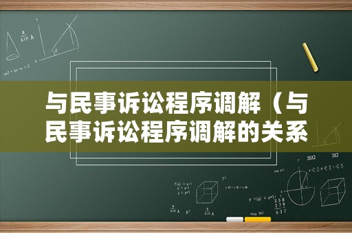 與民事訴訟程序調(diào)解（與民事訴訟程序調(diào)解的關(guān)系）