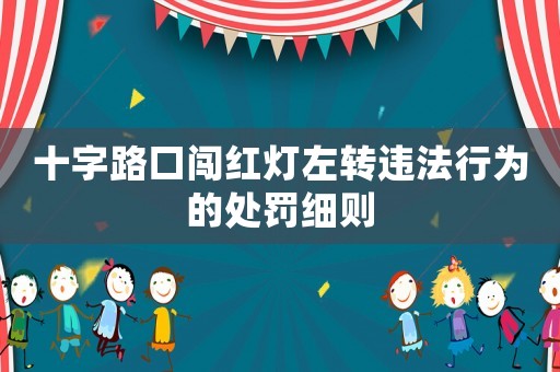 十字路口闖紅燈左轉(zhuǎn)違法行為的處罰細(xì)則