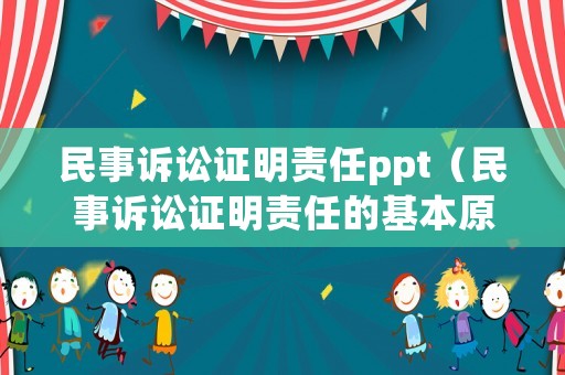 民事訴訟證明責(zé)任ppt（民事訴訟證明責(zé)任的基本原則）