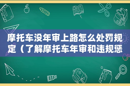 摩托車沒年審上路怎么處罰規(guī)定（了解摩托車年審和違規(guī)懲罰措施）