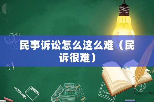民事訴訟怎么這么難（民訴很難）