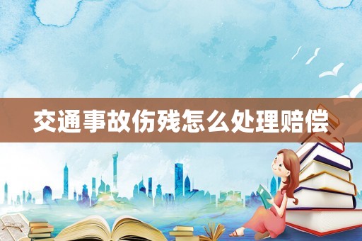 交通事故傷殘?jiān)趺刺幚碣r償