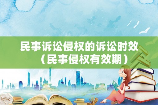 民事訴訟侵權(quán)的訴訟時(shí)效（民事侵權(quán)有效期）