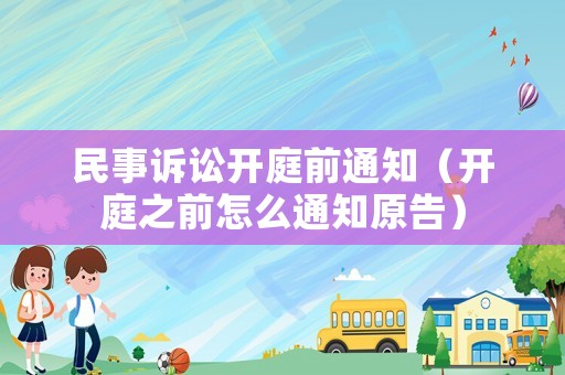 民事訴訟開庭前通知（開庭之前怎么通知原告）