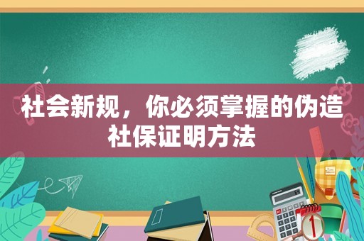 社會新規(guī)，你必須掌握的偽造社保證明方法