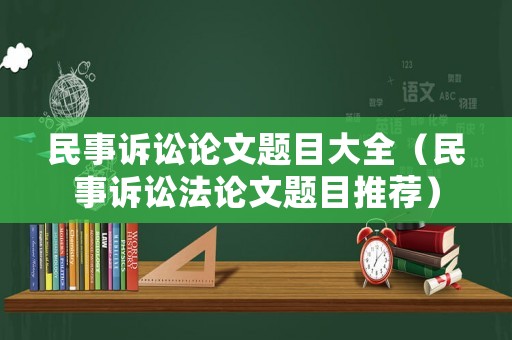 民事訴訟論文題目大全（民事訴訟法論文題目推薦）
