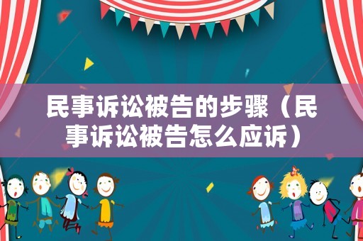 民事訴訟被告的步驟（民事訴訟被告怎么應(yīng)訴）