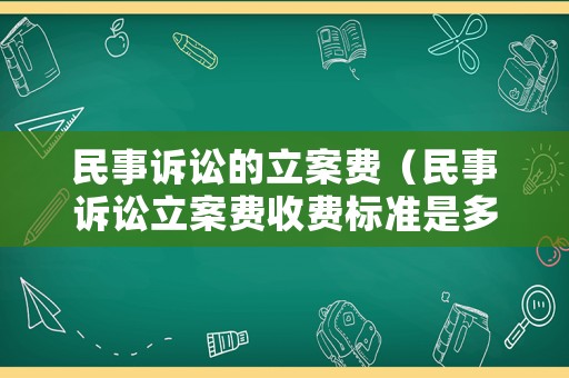 民事訴訟的立案費(fèi)（民事訴訟立案費(fèi)收費(fèi)標(biāo)準(zhǔn)是多少）