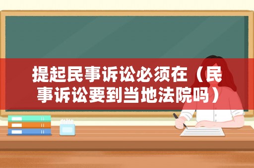 提起民事訴訟必須在（民事訴訟要到當(dāng)?shù)胤ㄔ簡幔? title=