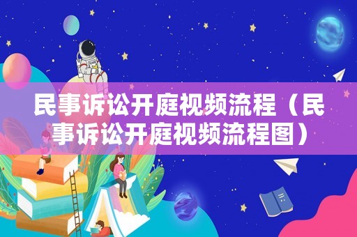 民事訴訟開庭視頻流程（民事訴訟開庭視頻流程圖）