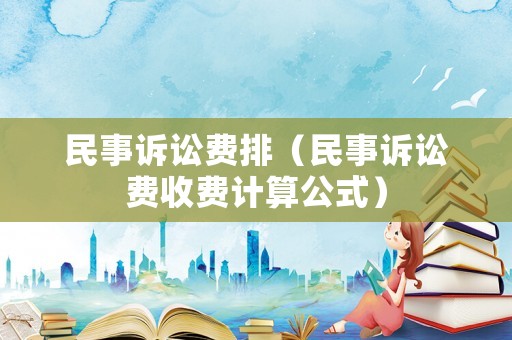 民事訴訟費排（民事訴訟費收費計算公式）