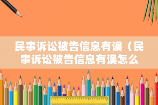 民事訴訟被告信息有誤（民事訴訟被告信息有誤怎么辦）