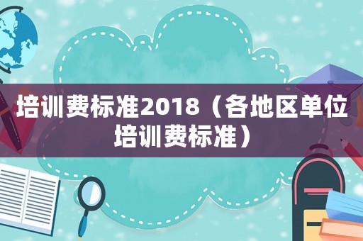 培訓費標準2018（各地區(qū)單位培訓費標準）