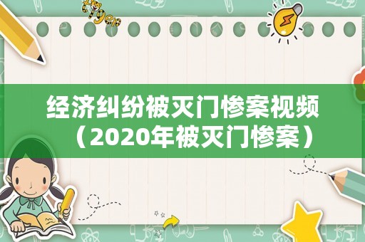 經(jīng)濟(jì)糾紛被滅門(mén)慘案視頻（2020年被滅門(mén)慘案）