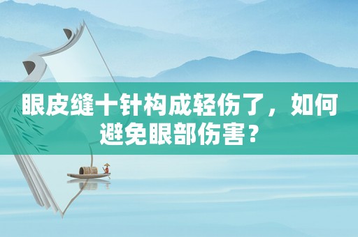 眼皮縫十針構(gòu)成輕傷了，如何避免眼部傷害？