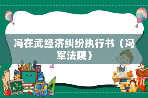 馮在武經(jīng)濟糾紛執(zhí)行書（馮軍法院）
