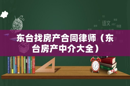 東臺找房產(chǎn)合同律師（東臺房產(chǎn)中介大全）