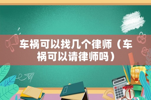 車禍可以找?guī)讉€律師（車禍可以請律師嗎）